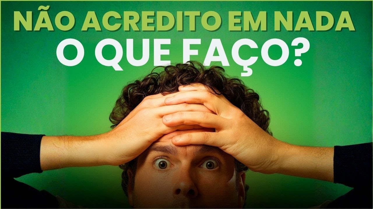 NÃO ACREDITO EM NADA, O QUE FAÇO?