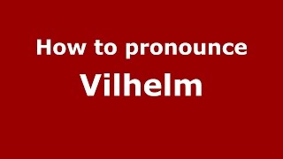 How to pronounce Vilhelm