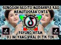 DJ SUNGGUH BEGITU MUDAHNYA KAU MEMUTUSKAN CINTA DJ PAYUNG HITAM REMIX JEDAG JEDUG FULL BASS