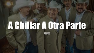 Pesado - A Chillar A Otra Parte (LETRA)