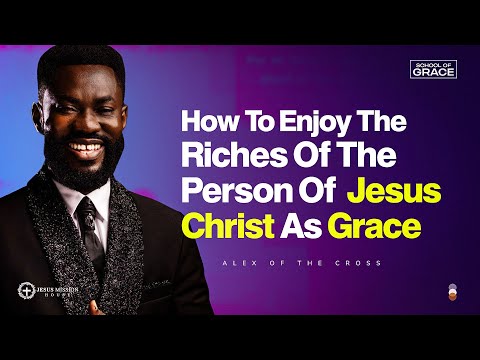 HOW TO ENJOY THE RICHES OF THE PERSON OF JESUS CHRIST AS GRACE