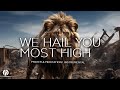 WE HAIL YOU MOST HIGH WORSHIP INSTRUMENTAL BACKROUND PRAYER MEDITATION MUSIC