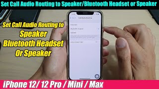 iPhone 12/12 Pro: How to Set Call Audio Routing to Speaker/Bluetooth Headset or Speaker