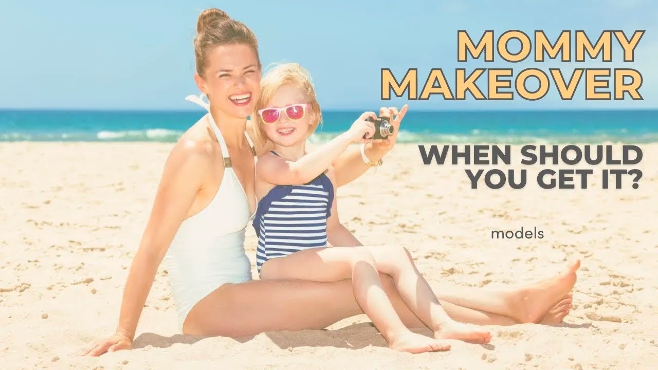 Mommy Makeover: Timing it Right and Avoiding Regrets