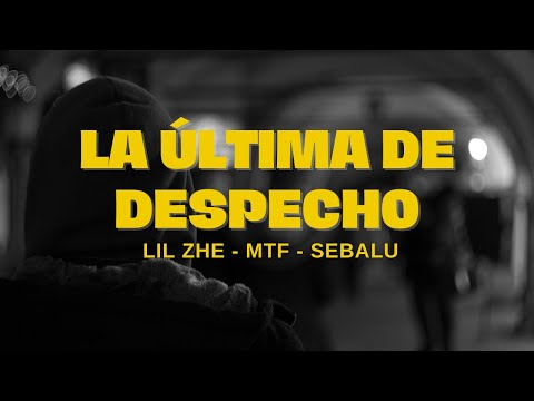 LA ÚLTIMA DE DESPECHO - LIL ZHE X MTF X SEBALU