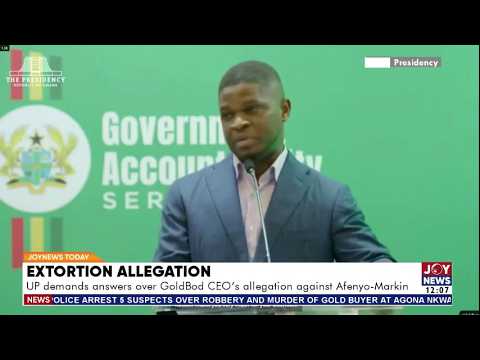 Extortion Allegation: UP demands answers over GoldBod CEO's allegation against Afenyo-Markin
