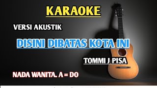 Download lagu DISINI DIBATAS KOTA INI. KARAOKE. VERSI AKUSTIK. TOMMI J PISA. NADA WANITA. A = DO mp3