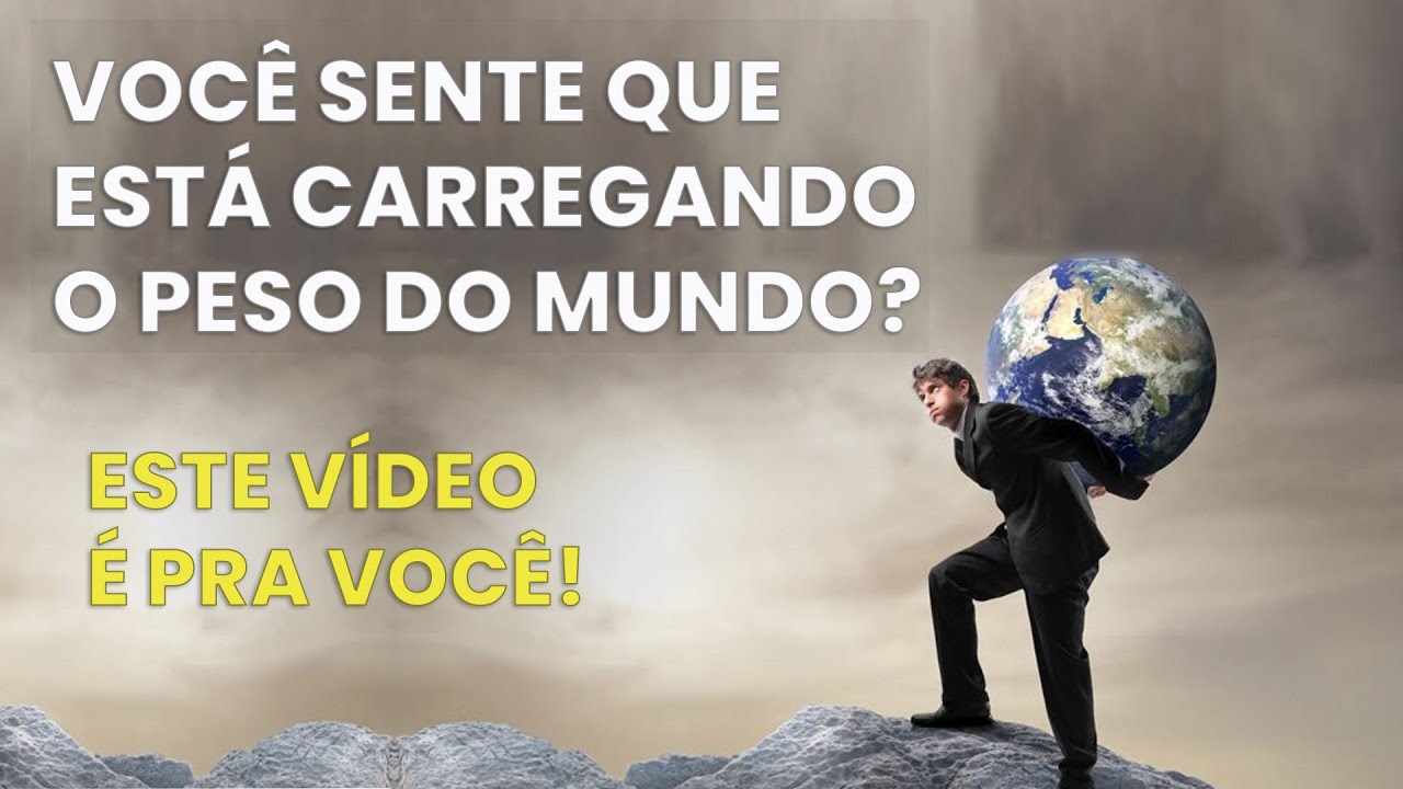 VOCÊ SENTE QUE ESTÁ CARREGANDO O PESO DO MUNDO? - ESTE VÍDEO É PRA VOCÊ!