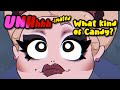 UNHhhhimated | WHAT KIND OF CANDY?
