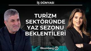 İş Dünyası - Turizm Sektöründe Yaz Sezonu Beklentileri | 20 Mayıs 2026