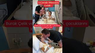 Burak Çelik ve Ece Çelik çifti, 3. çocuklarını kucaklarına aldı.#burakçelik #beb