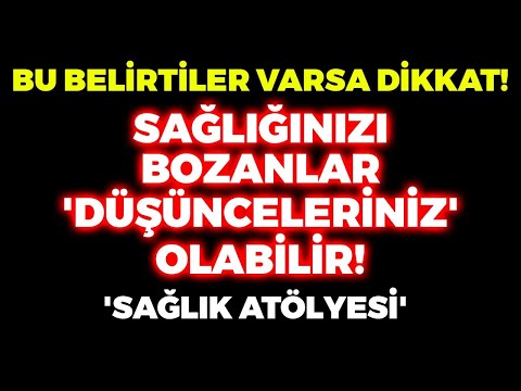 BU BELİRTİLER VARSA DİKKAT! Sağlığınızı Düşünceleriniz Bozabilir! Mucizevi Sağlık Atölyesi