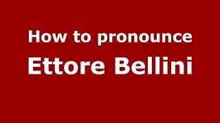 How to pronounce Ettore Bellini