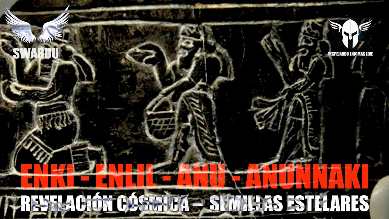 ENKI – ENLIL – ANU – ANUNNAKI – SEMILLA ESTELAR   SWARUU