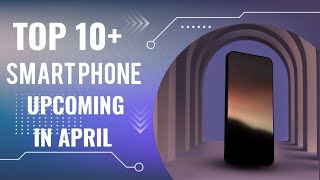 10+ upcoming Smartphone in April