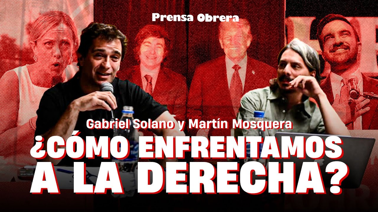 ¿Cómo enfrentamos a la derecha? · Debate con Gabriel Solano y Martín Mosquera