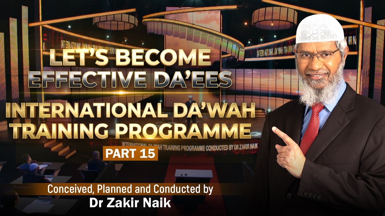 Let's Become Effective Da'ees - International Da'wah Training Programme - Part 15 | by Dr Zakir Naik