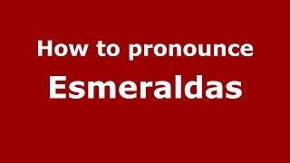 How to pronounce Esmeraldas