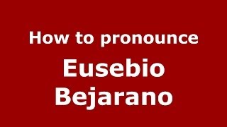 How to pronounce Eusebio Bejarano
