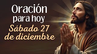 Oración de Hoy Sábado 27 de Diciembre | Habla con DIOS