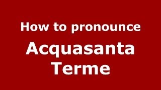 How to pronounce Acquasanta Terme