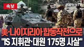 [????속보] 미군·나이지리아군 "합동 작전으로 IS 고위 지휘관·대원 175명 사살"/ 연합뉴스TV(YonhapnewsTV)