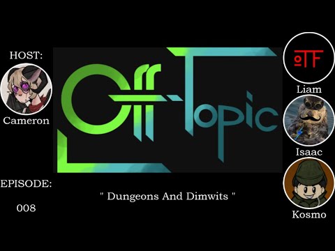 Off-Topic Ep8 - "Dungeons And Dimwits"