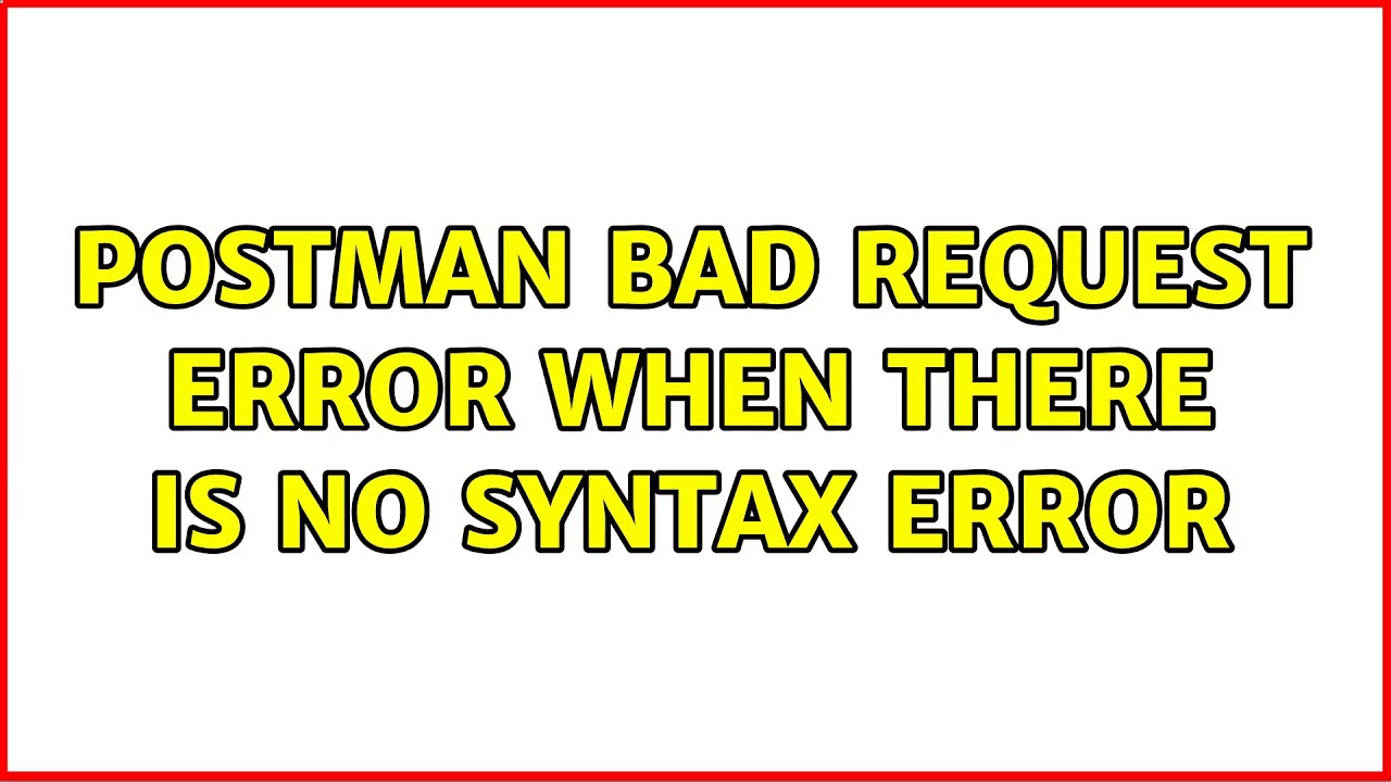 Postman Bad Request Error When There Is No Syntax Error (2 Solutions!!)