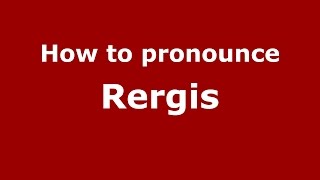 How to pronounce Rergis