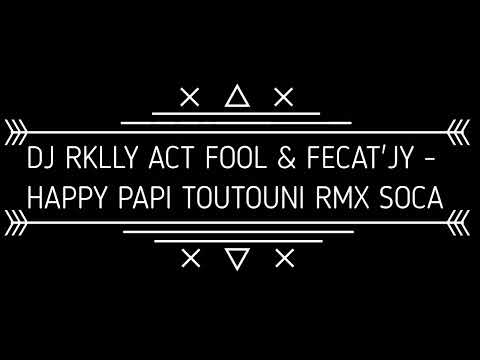DJ RKLLY ACT FOOL & FECAT'JY  - HAPPY PAPI TOUTOUNI RMX SOCA