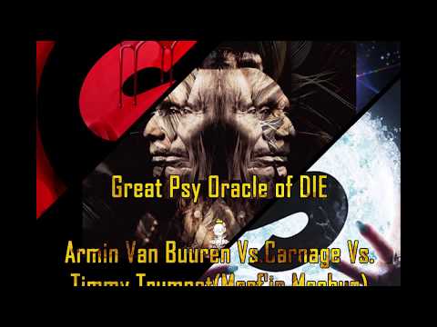 Great Psy Oracle of Die  -  Armin Van Buuren Vs Carnage Vs Timmy Trumpet(Morf'in Mashup)