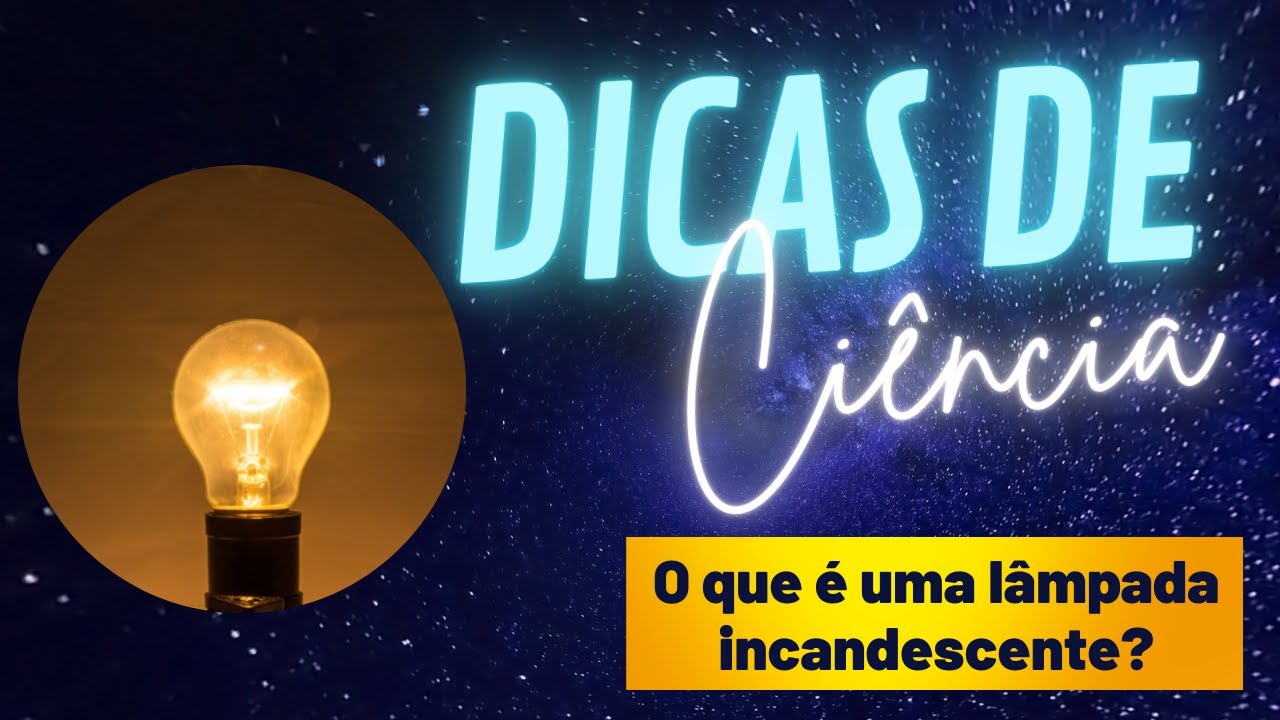 Dicas de Ciência - O Que é uma Lâmpada Incandescente?