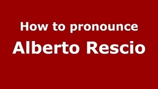 How to pronounce Alberto Rescio