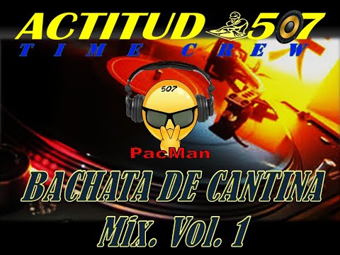 BACHATA DE CANTINA Mix. VOL.1.  **DjPacMan507**  ACTITUD 507 MUSIC.
