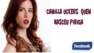 Camilla Uckers - Quem Nasceu Piriga