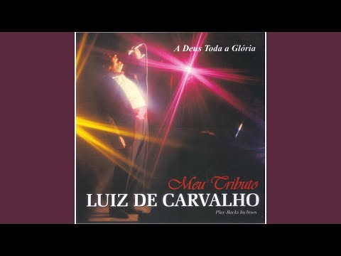 A Deus Toda Glória - Luiz de Carvalho
