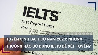 DANH SÁCH TỔNG HỢP CÁC TRƯỜNG XÉT TUYỂN ĐẠI HỌC BẰNG CHỨNG CHỈ IELTS NĂM 2020