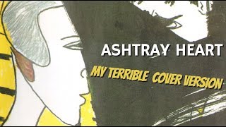 Ashtray Heart (TERRIBLE CAPTAIN BEEFHEART COVER)
