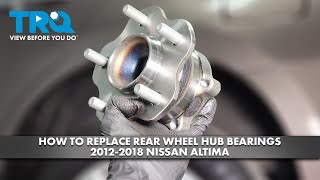 How to Replace Rear Wheel Hub Bearings 2012-2018 Nissan Altima