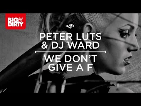 Peter Luts & DJ Ward - We Don't Give A F [Big & Dirty Recordings] [HD/HQ]