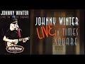 JOHNNY WINTER  -  LIVE IN TIMES SQUARE  2003  HD