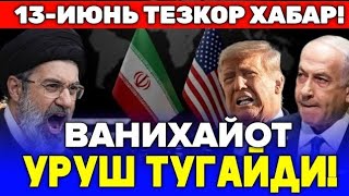 13-ИЮНЬ ХУШ ХАБАР ВАНИХАЙОТ ЭРОН АКШ УРУШИ ТУГАЙДИ