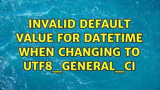 Invalid default value for DateTime when changing to utf8_general_ci