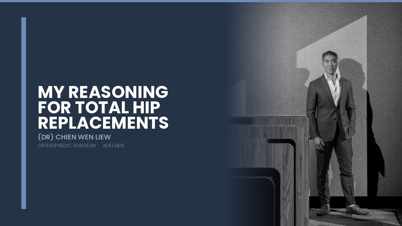 Dr Liew — My Reasoning for Total Hip Replacements
