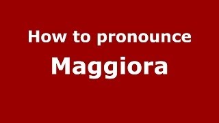 How to pronounce Maggiora