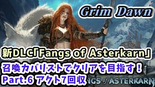 【Grim Dawn実況】新DLC｢Fangs of Asterkarn｣召喚カバリストでクリアを目指す！Part.6 アクト7回収【グリムドーン ディアブロライクハクスラ・Steam版】