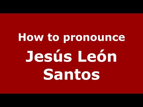 How to pronounce Jesús León Santos (Mexico/Mexican Spanish) - PronounceNames.com