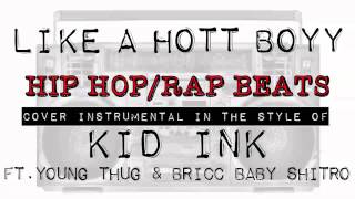 LIKE A HOTT BOYY BY KID INK FT. YOUNG THUG &amp; BRICC BABY SHITRO (COVER INSTRUMENTAL)