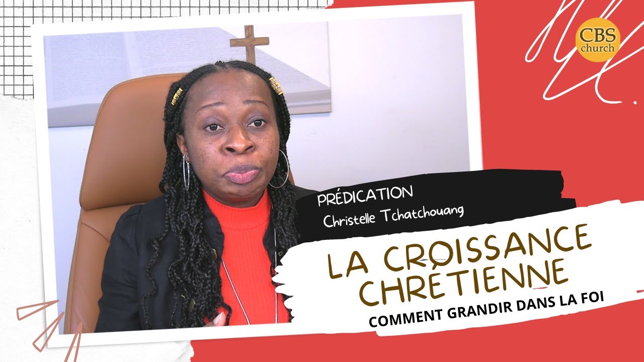 PRÉDICATION: LA CROISSANCE SPIRITUELLE - Comment grandir dans la foi II Christelle Tchatchouang
