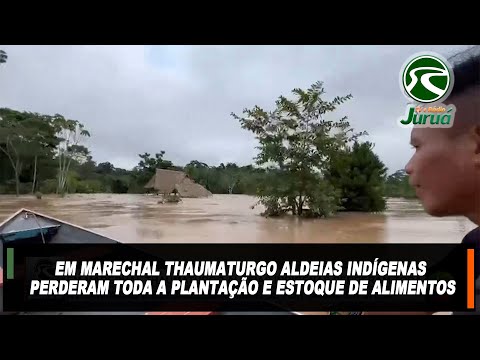 Em Marechal Thaumaturgo aldeias indígenas perderam toda a plantação e estoque de alimentos